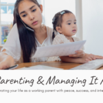 Parenting and Managing It All-How to Integrate Your Life as a Working Parent with Peace, Success, and Intention