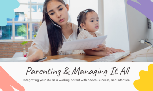 Parenting and Managing It All-How to Integrate Your Life as a Working Parent with Peace, Success, and Intention
